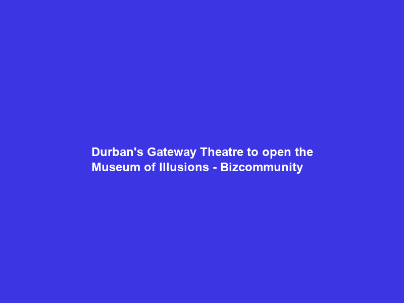 Durban’s Gateway Theatre to open the Museum of Illusions – Bizcommunity