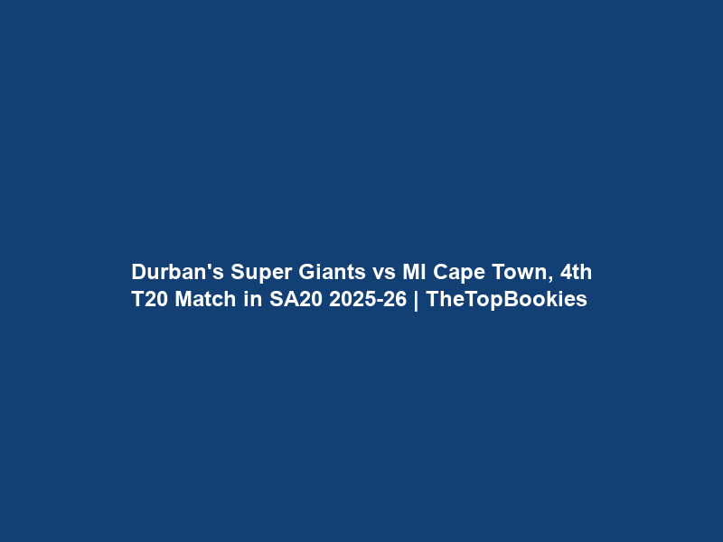 Durban’s Super Giants vs MI Cape Town, 4th T20 Match in SA20 2025-26 | TheTopBookies