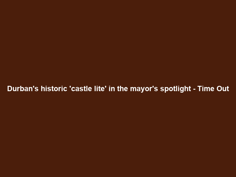 Durban’s historic ‘castle lite’ in the mayor’s spotlight – Time Out