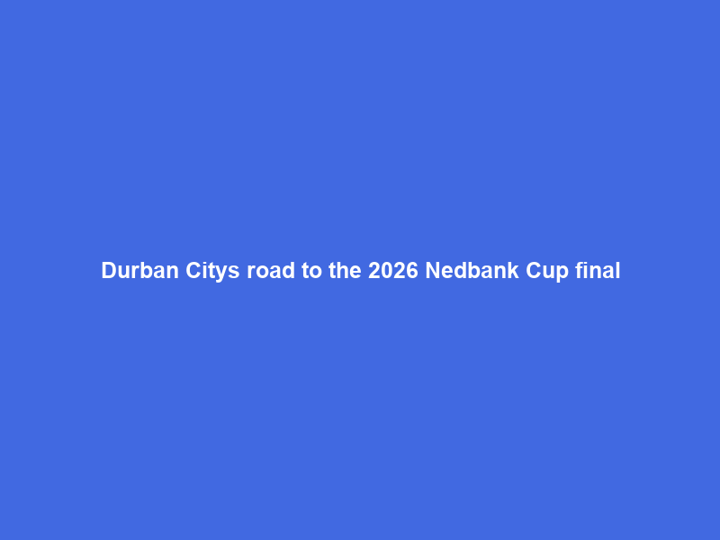 Durban Citys road to the 2026 Nedbank Cup final