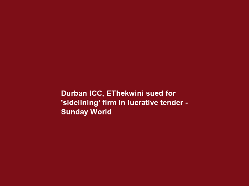 Durban ICC, EThekwini sued for ‘sidelining’ firm in lucrative tender – Sunday World