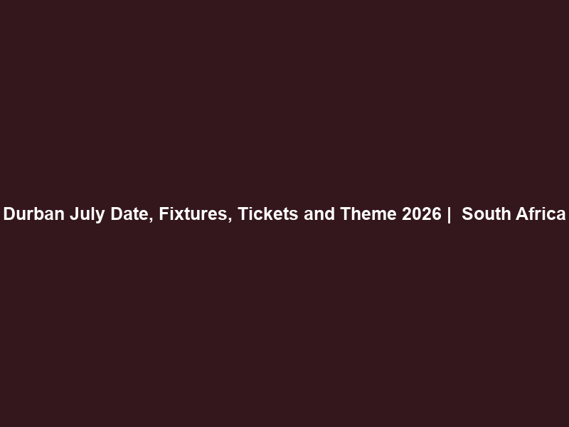 Durban July Date, Fixtures, Tickets and Theme 2026 |  South Africa