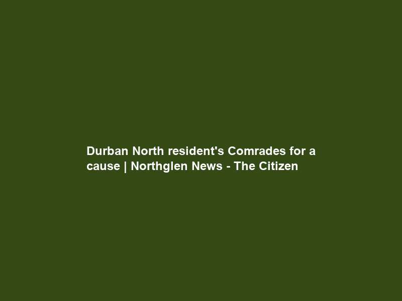 Durban North resident’s Comrades for a cause | Northglen News – The Citizen