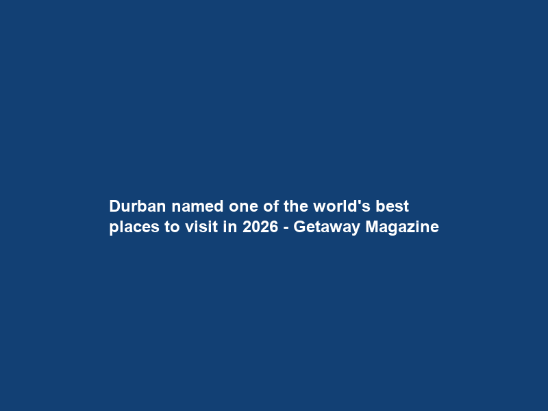 Durban named one of the world’s best places to visit in 2026 – Getaway Magazine