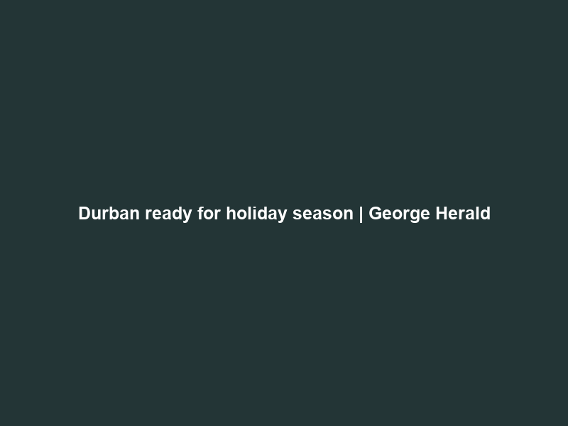 Durban ready for holiday season | George Herald