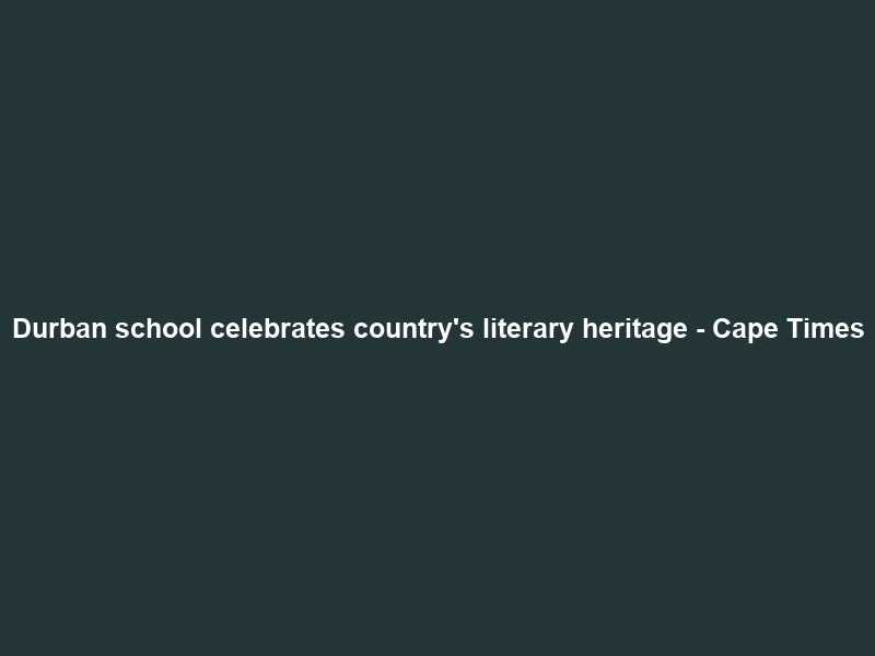 Durban school celebrates country’s literary heritage – Cape Times