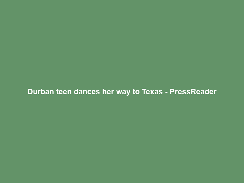 Durban teen dances her way to Texas – PressReader