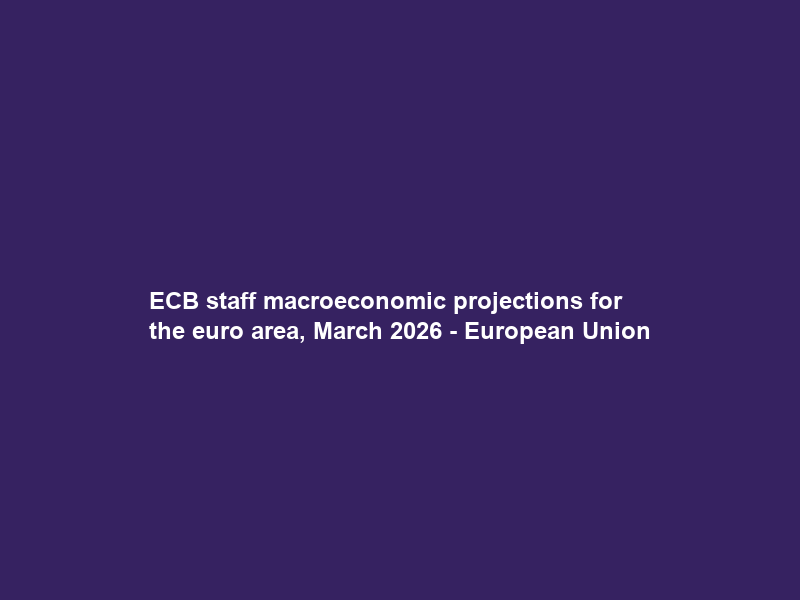 ECB staff macroeconomic projections for the euro area, March 2026 – European Union