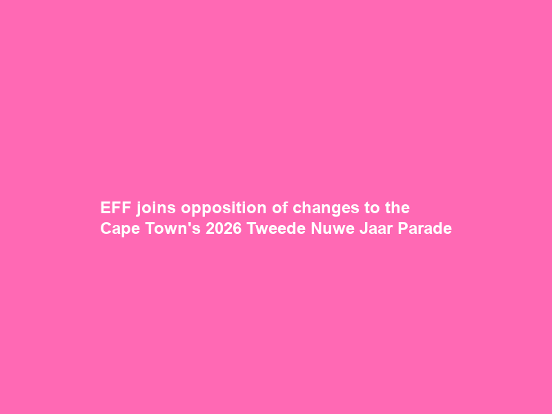 EFF joins opposition of changes to the Cape Town’s 2026 Tweede Nuwe Jaar Parade