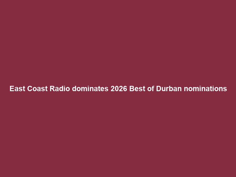 East Coast Radio dominates 2026 Best of Durban nominations