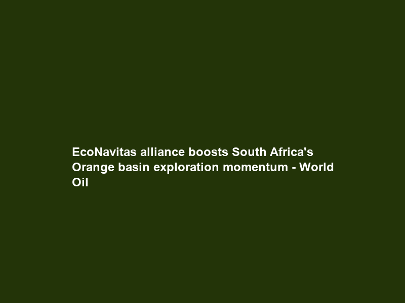 Eco–Navitas alliance boosts South Africa’s Orange basin exploration momentum – World Oil