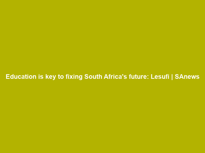 Education is key to fixing South Africa’s future: Lesufi | SAnews
