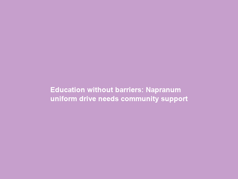 Education without barriers: Napranum uniform drive needs community support