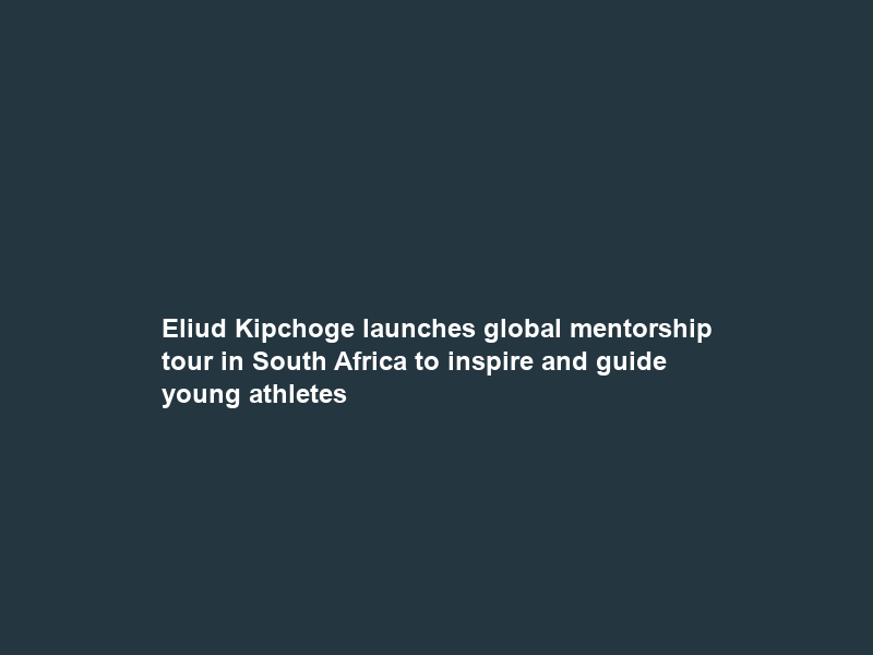 Eliud Kipchoge launches global mentorship tour in South Africa to inspire and guide young athletes