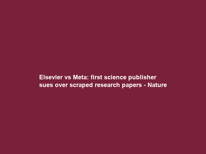 Elsevier vs Meta: first science publisher sues over scraped research papers – Nature