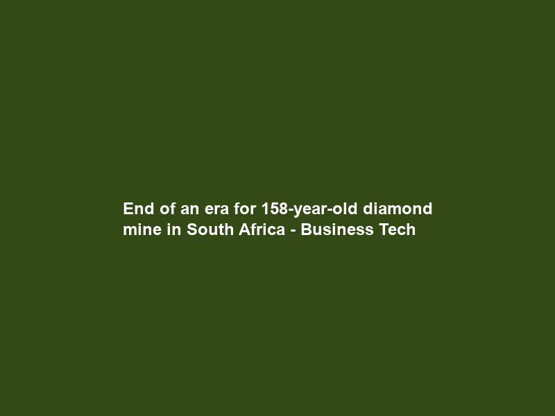 End of an era for 158-year-old diamond mine in South Africa – Business Tech