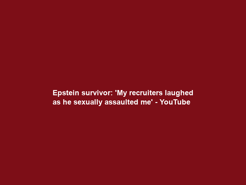 Epstein survivor: ‘My recruiters laughed as he sexually assaulted me’ – YouTube