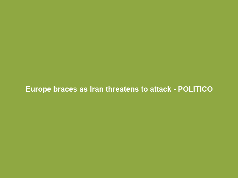 Europe braces as Iran threatens to attack – POLITICO