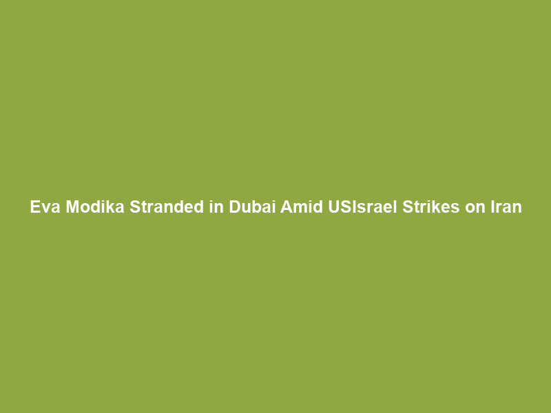Eva Modika Stranded in Dubai Amid US–Israel Strikes on Iran; DIRCO Confirms SA Nationals Accounted For as Flights Cancelled