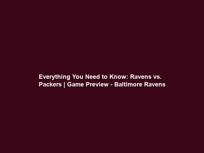 Everything You Need to Know: Ravens vs. Packers | Game Preview – Baltimore Ravens