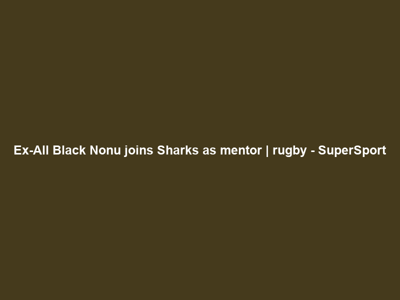 Ex-All Black Nonu joins Sharks as mentor | rugby – SuperSport