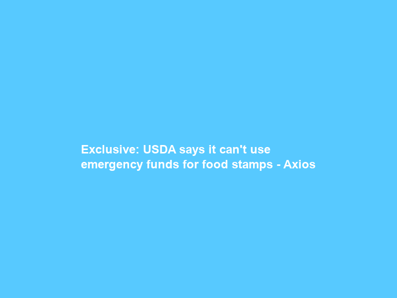 Exclusive: USDA says it can’t use emergency funds for food stamps – Axios