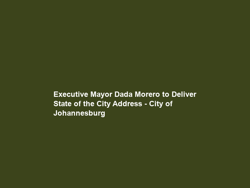 Executive Mayor Dada Morero to Deliver State of the City Address – City of Johannesburg