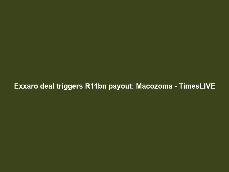 Exxaro deal triggers R11bn payout: Macozoma – TimesLIVE