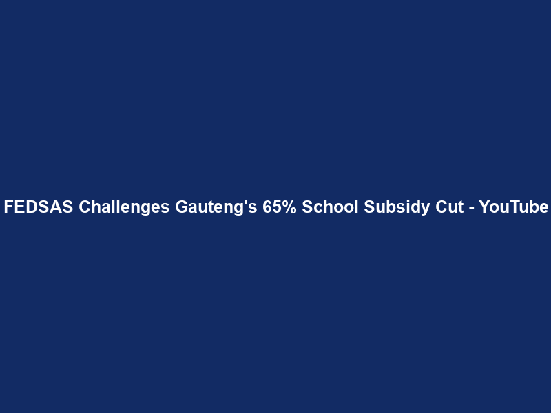 FEDSAS Challenges Gauteng’s 65% School Subsidy Cut – YouTube