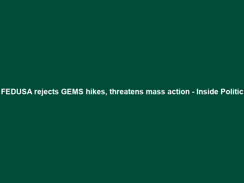 FEDUSA rejects GEMS hikes, threatens mass action – Inside Politic