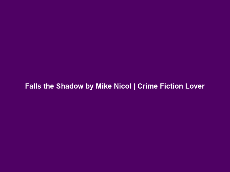 Falls the Shadow by Mike Nicol | Crime Fiction Lover