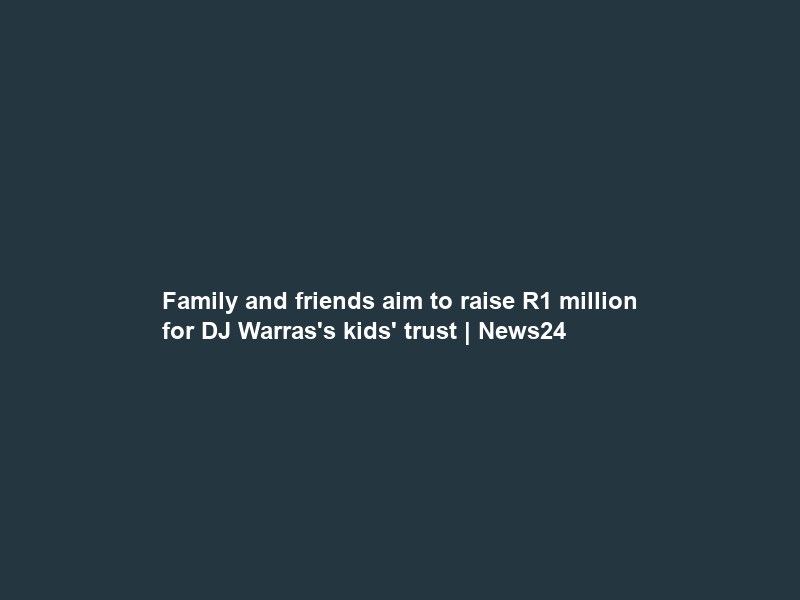Family and friends aim to raise R1 million for DJ Warras’s kids’ trust | News24