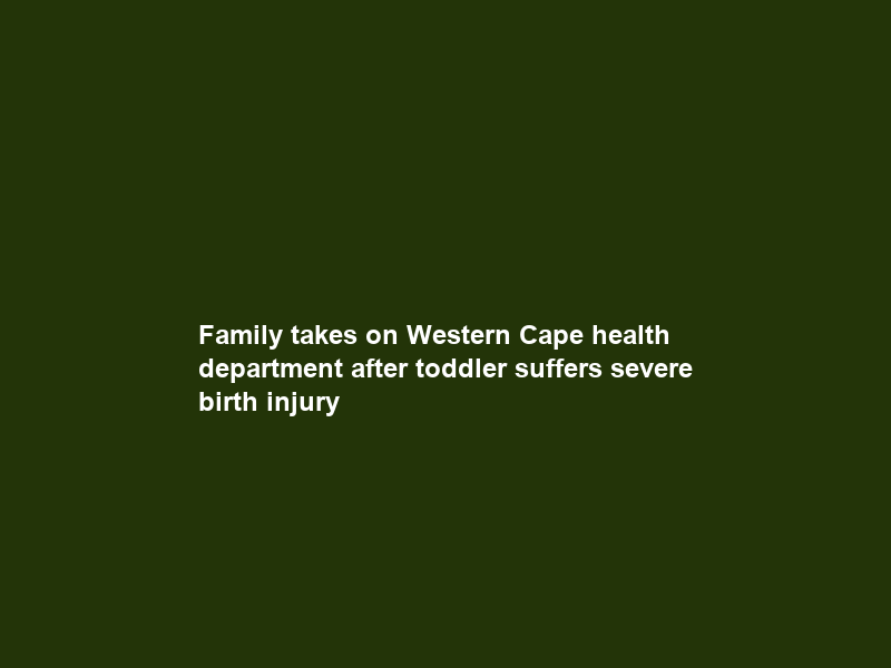 Family takes on Western Cape health department after toddler suffers severe birth injury