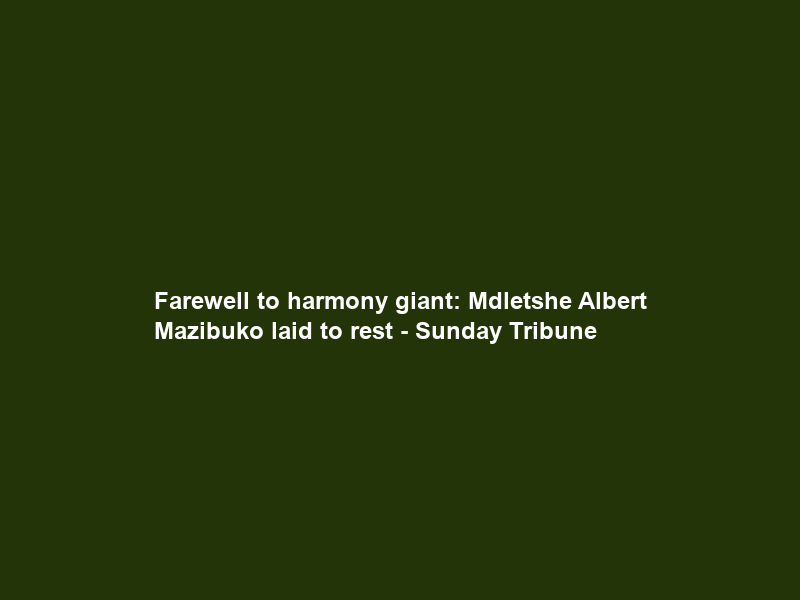 Farewell to harmony giant: Mdletshe Albert Mazibuko laid to rest – Sunday Tribune