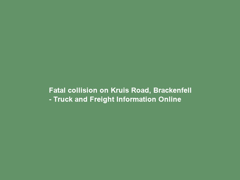 Fatal collision on Kruis Road, Brackenfell – Truck and Freight Information Online