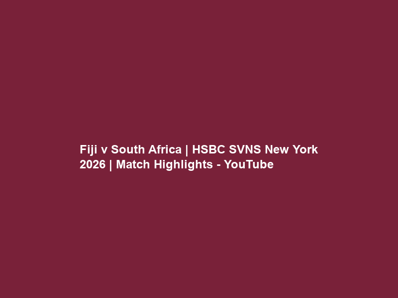 Fiji v South Africa | HSBC SVNS New York 2026 | Match Highlights – YouTube