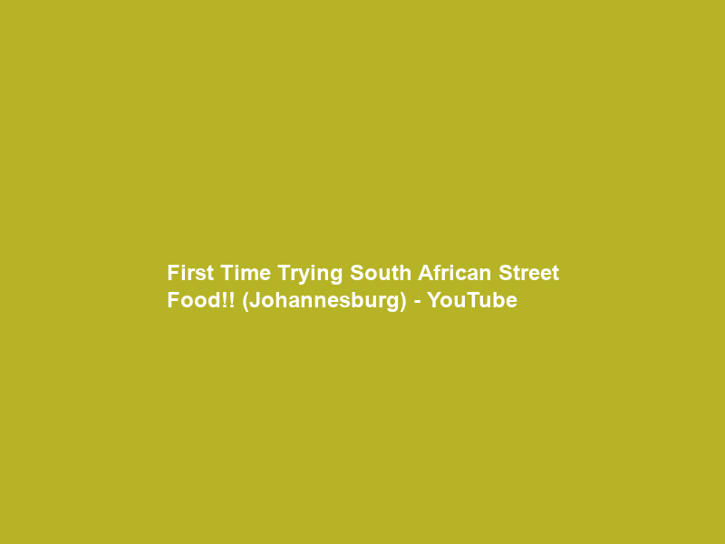 First Time Trying South African Street Food!! (Johannesburg) – YouTube