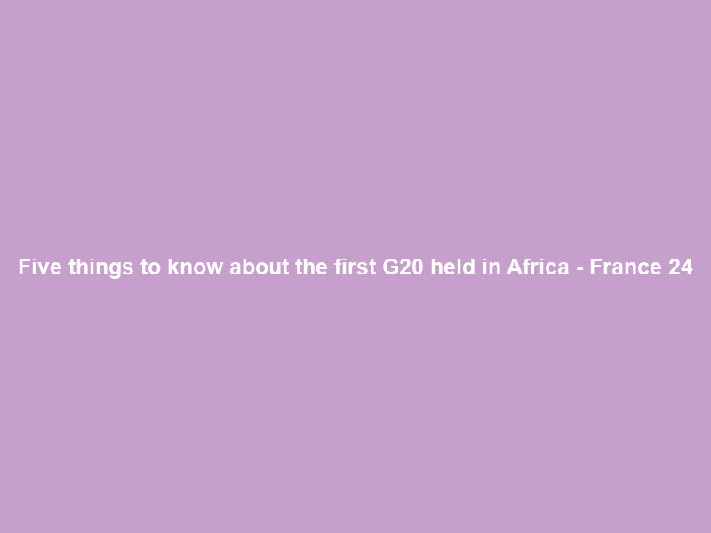 Five things to know about the first G20 held in Africa – France 24