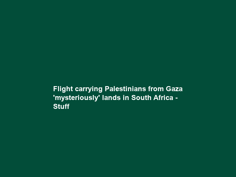 Flight carrying Palestinians from Gaza ‘mysteriously’ lands in South Africa – Stuff