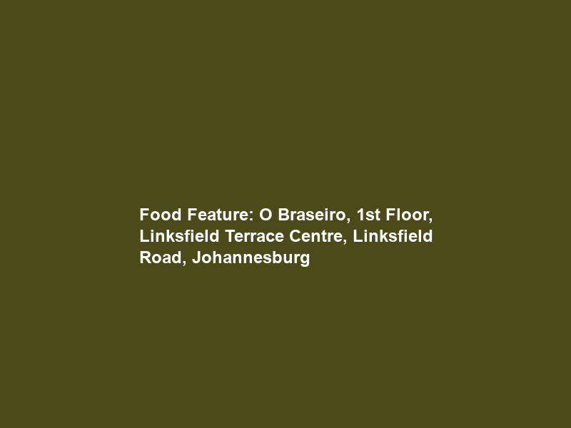 Food Feature: O Braseiro, 1st Floor, Linksfield Terrace Centre, Linksfield Road, Johannesburg