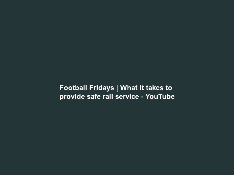 Football Fridays | What it takes to provide safe rail service – YouTube