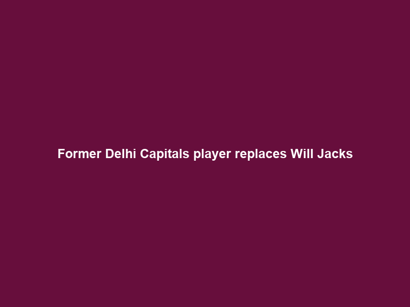 Former Delhi Capitals player replaces Will Jacks; joins Pretoria Capitals for SA20