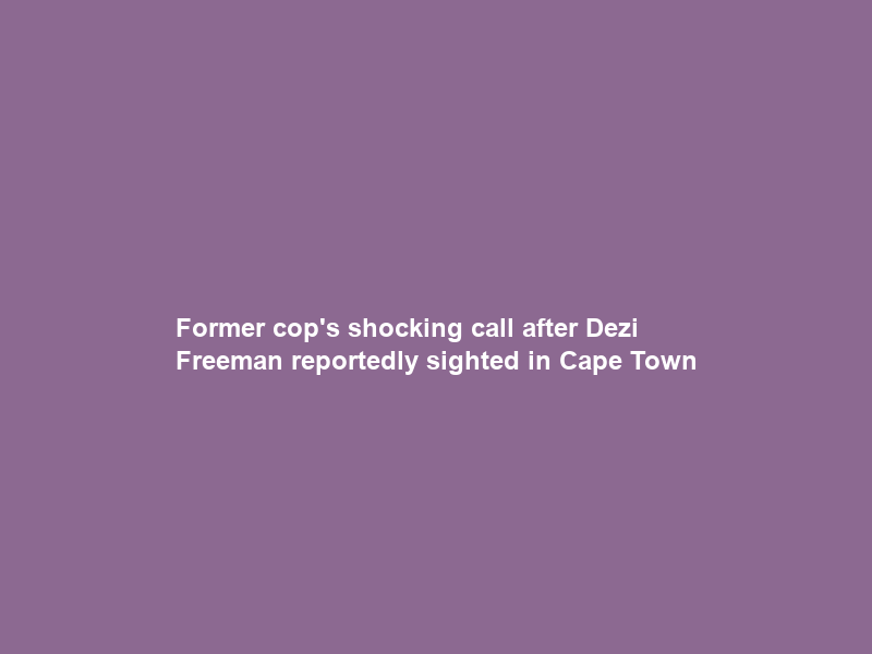 Former cop’s shocking call after Dezi Freeman reportedly sighted in Cape Town