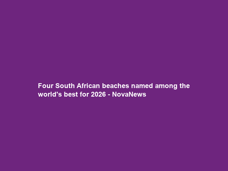 Four South African beaches named among the world’s best for 2026 – NovaNews