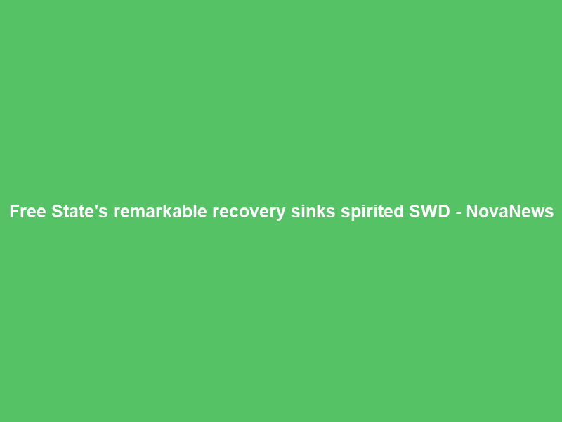 Free State’s remarkable recovery sinks spirited SWD – NovaNews