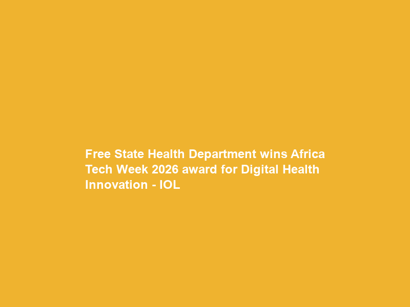 Free State Health Department wins Africa Tech Week 2026 award for Digital Health Innovation – IOL
