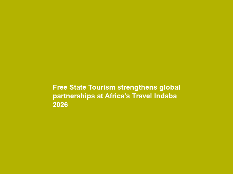 Free State Tourism strengthens global partnerships at Africa’s Travel Indaba 2026