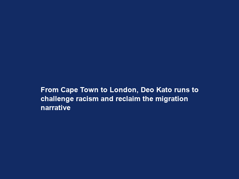 From Cape Town to London, Deo Kato runs to challenge racism and reclaim the migration narrative