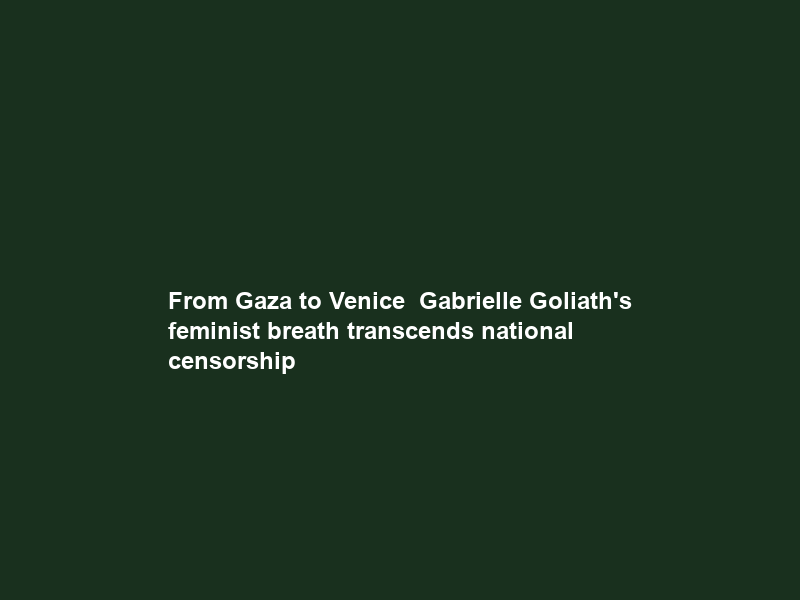 From Gaza to Venice — Gabrielle Goliath’s feminist breath transcends national censorship