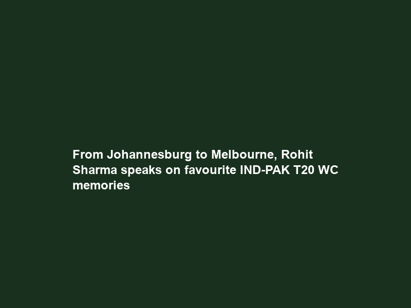 From Johannesburg to Melbourne, Rohit Sharma speaks on favourite IND-PAK T20 WC memories